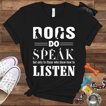 Dogs Do Speak But Only To Those Who Know How To Listen - Bella Canvas TShirt - Gift For Dog Lovers