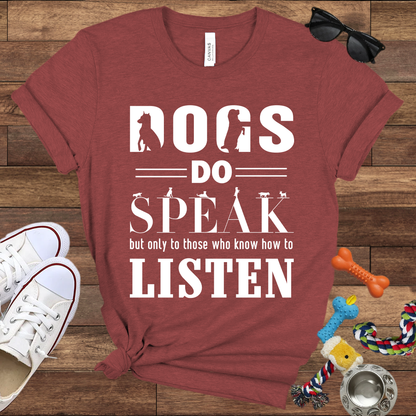 Dogs Do Speak But Only To Those Who Know How To Listen - Bella Canvas TShirt - Gift For Dog Lovers