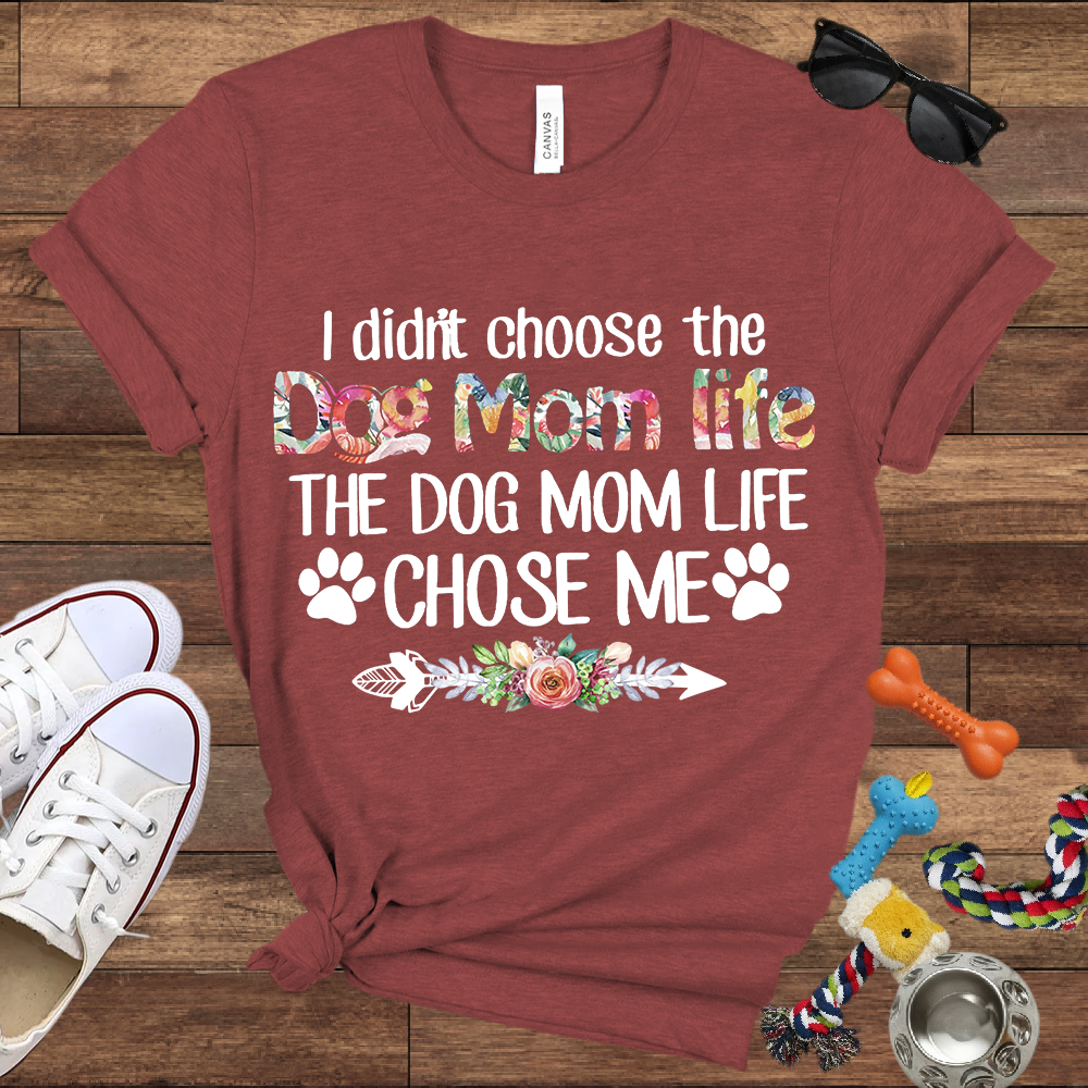 I Didn’t Choose The Dog Mom Life, The Dog Mom Life Chose Me - Bella Canvas T-shirt - Gift For Dog Lovers