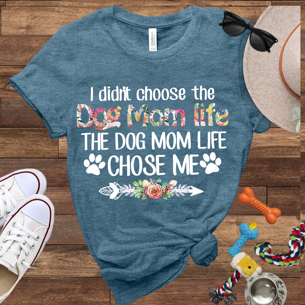 I Didn’t Choose The Dog Mom Life, The Dog Mom Life Chose Me - Bella Canvas T-shirt - Gift For Dog Lovers