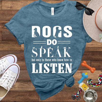 Dogs Do Speak But Only To Those Who Know How To Listen - Bella Canvas TShirt - Gift For Dog Lovers