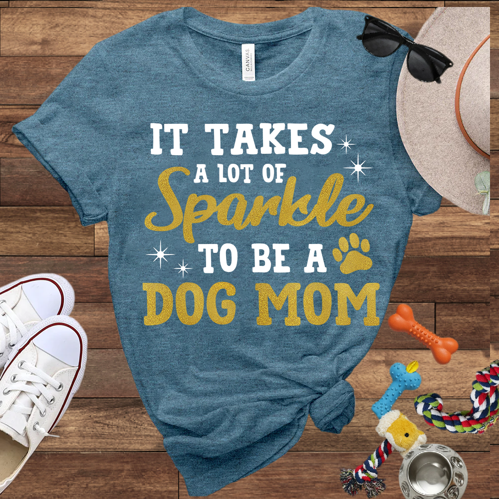 It Takes A Lot Of Sparkle To Be A Dog Mom - Bella Canvas TShirt - Gifts for Dog Mom