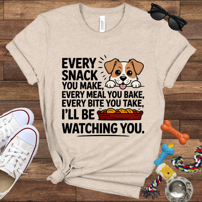 Every Snack You Make, Every Meal You Bake - Funny Dog Bella Canvas T-shirt: Great Gifts for Dog Owners