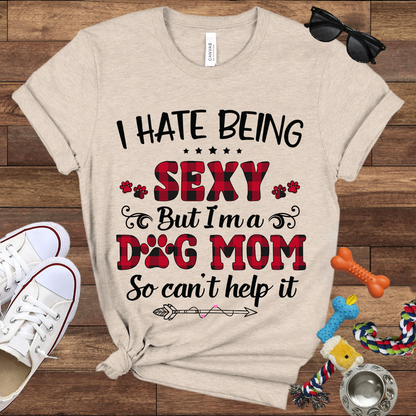 I Hate Being Sexy But I'm a Dog Mom So Can't Help It - Bella Canvas Tshirt - Gift For Dog Mom