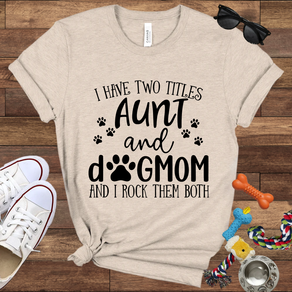 I Have Two Titles Aunt And Dog Mom And I Rock Them Both - Bella Canvas TShirt - Gifts for Dog Mom