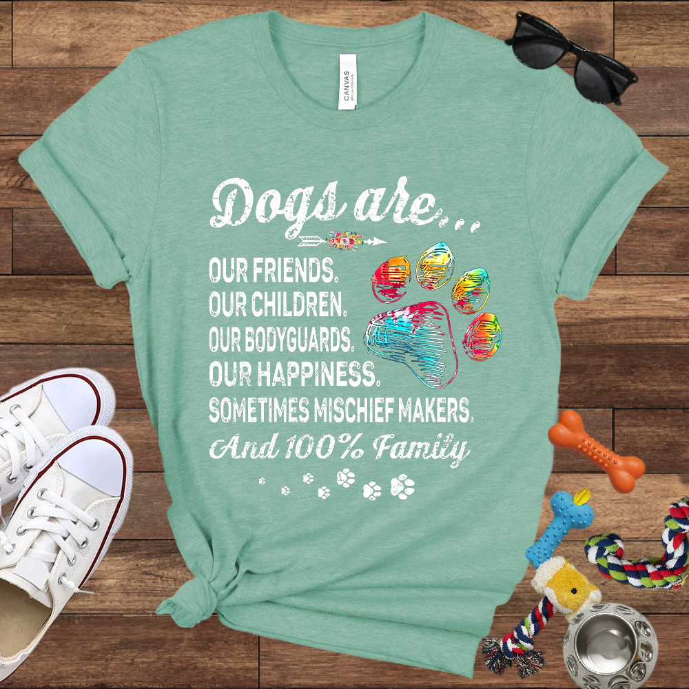 Dogs Are Our Friends, Our Children, Our Bodyguards, Our Happiness - Bella Canvas Tshirt -Gift for Dog Owners