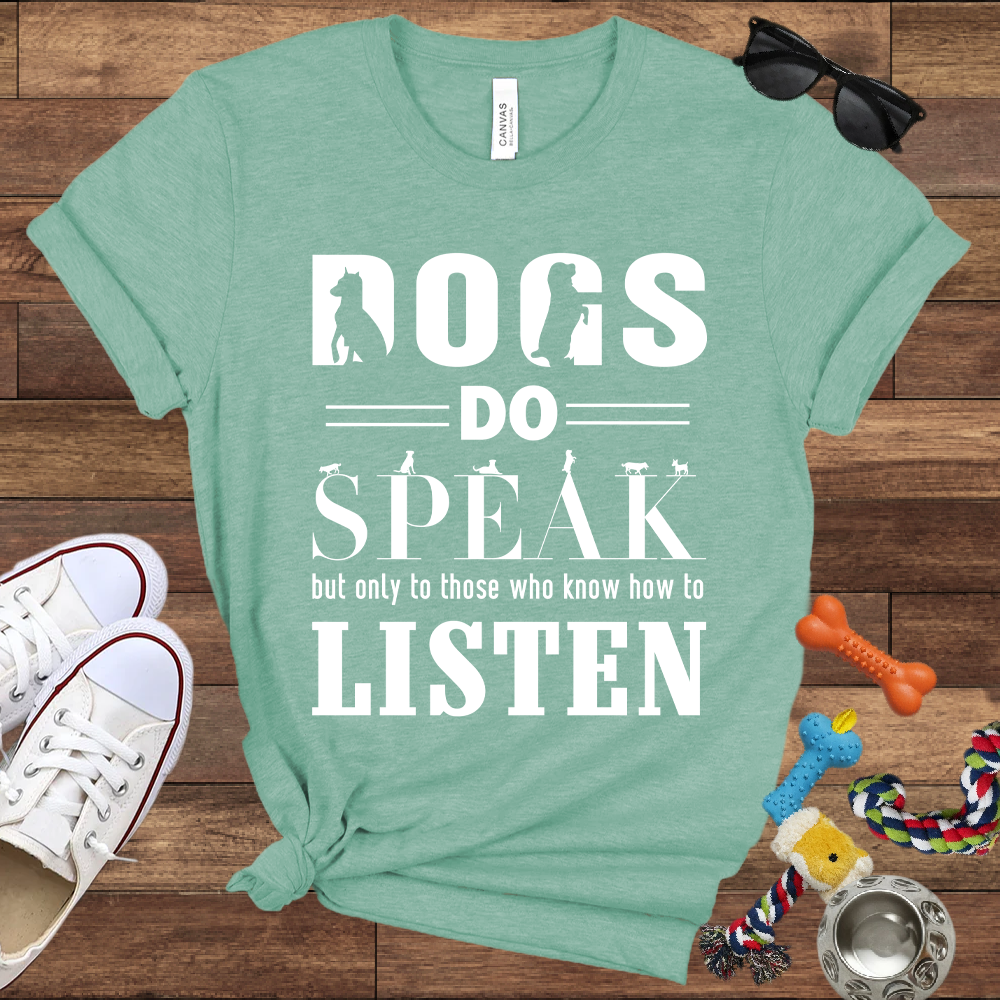 Dogs Do Speak But Only To Those Who Know How To Listen - Bella Canvas TShirt - Gift For Dog Lovers