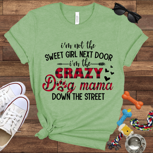I'm Not The Sweet Girl Next Door I'm The Crazy Dog Mama Down The Street - Bella Canvas TShirt - Gifts for Dog Mom