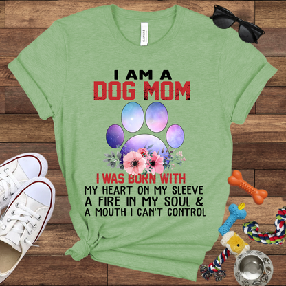 I Am A Dog Mom I Was Born With My Heart On My Sleeve A Fire In My Soul And A Mouth I Can't Control - Bella Canvas Tshirt - Gift For Dog Mom