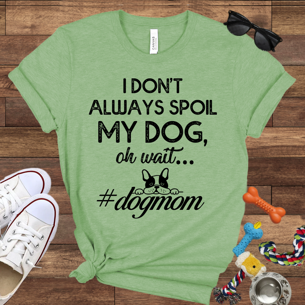 I Don't Always Spoil My Dog Oh Wait - Bella Canvas TShirt - Gift For Dog Mom