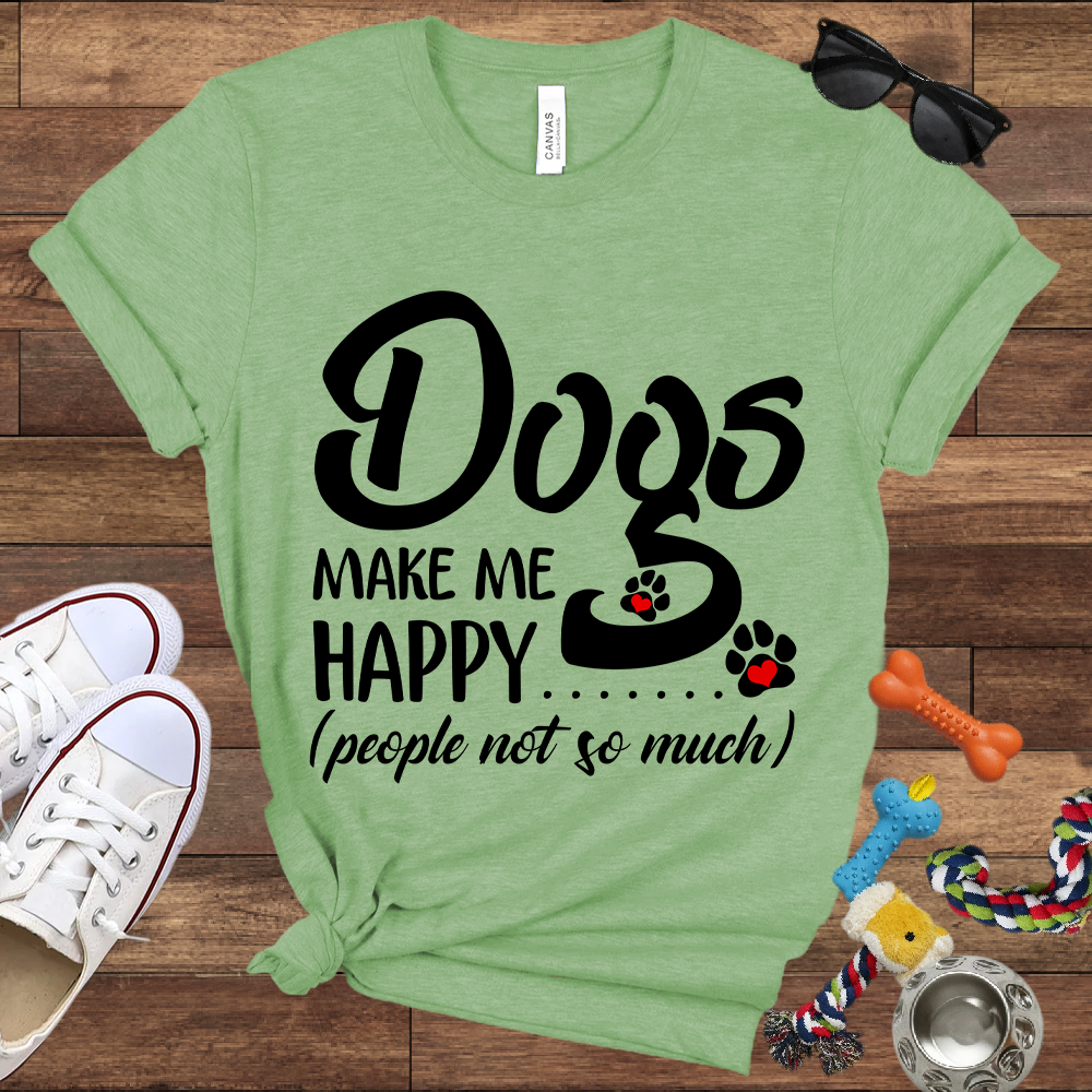 Dogs Make Me Happy People Not So Much - Bella Canvas TShirt - Gift For Dog Lovers