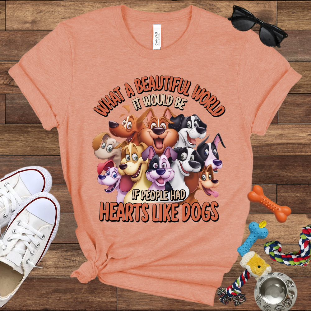What A Beautiful World If People Had Hearts Like Dogs - Bella Canvas T-shirt: Great Gifts for Dog Lovers
