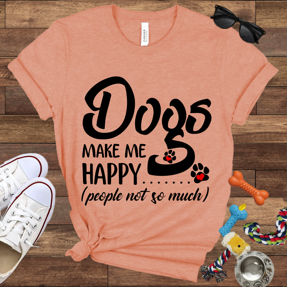 Dogs Make Me Happy People Not So Much - Bella Canvas TShirt - Gift For Dog Lovers