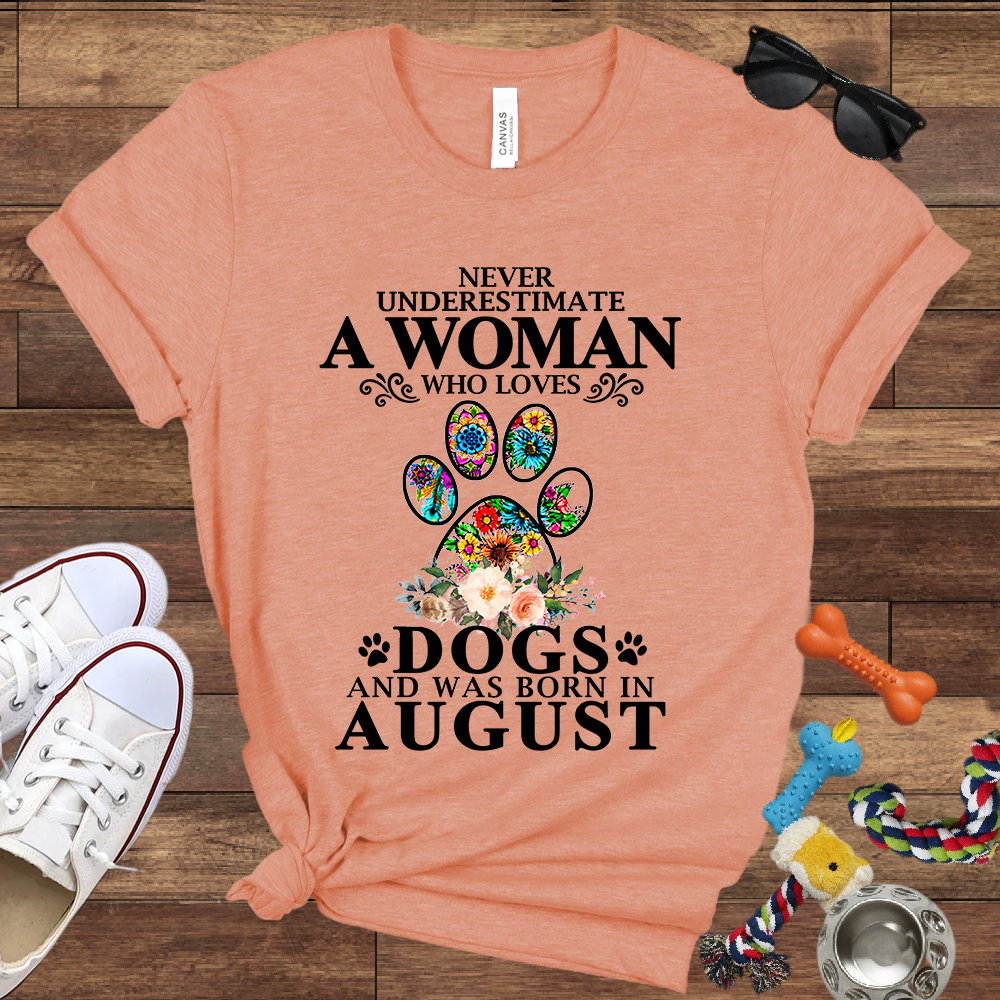 Never Underestimate A Woman Who Loves Dogs And Was Born In August - Bella Canvas T-shirt: Great Gifts for Dog Owners