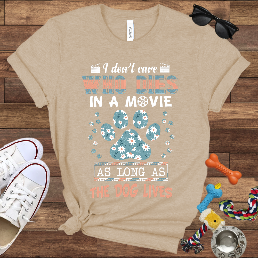 I Don't Care Who Dies In A Movie As Long As The Dog Lives - Funny Dog Lover Bella Canvas T-shirt