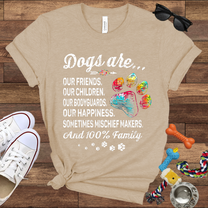 Dogs Are Our Friends, Our Children, Our Bodyguards, Our Happiness - Bella Canvas Tshirt -Gift for Dog Owners