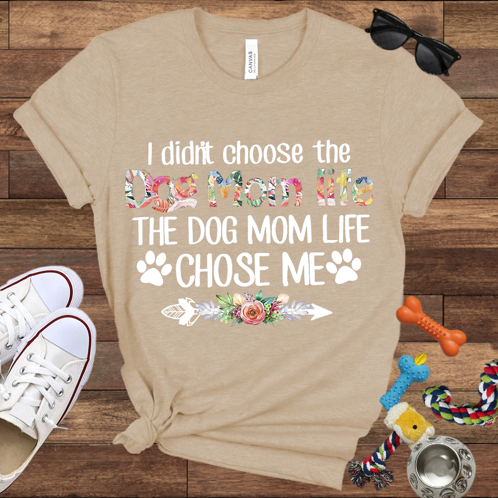 I Didn’t Choose The Dog Mom Life, The Dog Mom Life Chose Me - Bella Canvas T-shirt - Gift For Dog Lovers