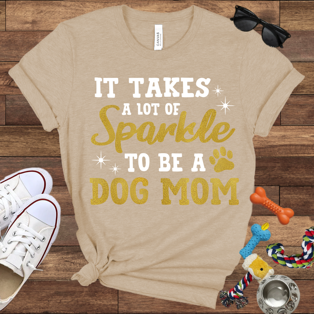 It Takes A Lot Of Sparkle To Be A Dog Mom - Bella Canvas TShirt - Gifts for Dog Mom