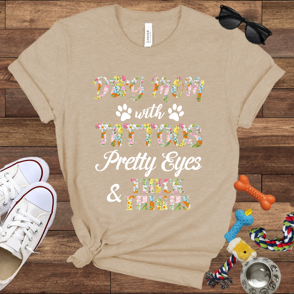 Dog Mom With Tattoos Pretty Eyes & Thick Thighs - Bella Canvas TShirt -Gift For Dog Mom