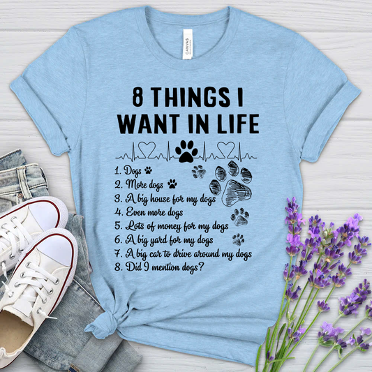 8 Things I Want In Life - Bella Canvas T-Shirt – Perfect Gift for Dog Lovers & Owners