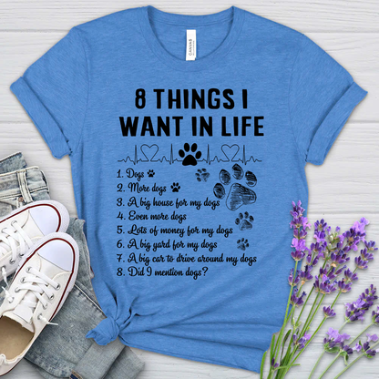 8 Things I Want In Life - Bella Canvas T-Shirt – Perfect Gift for Dog Lovers & Owners