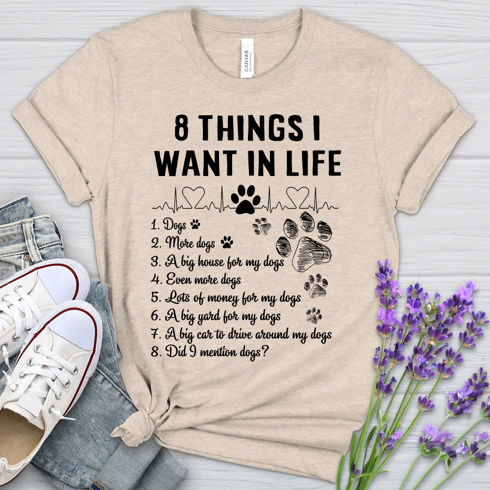 8 Things I Want In Life - Bella Canvas T-Shirt – Perfect Gift for Dog Lovers & Owners