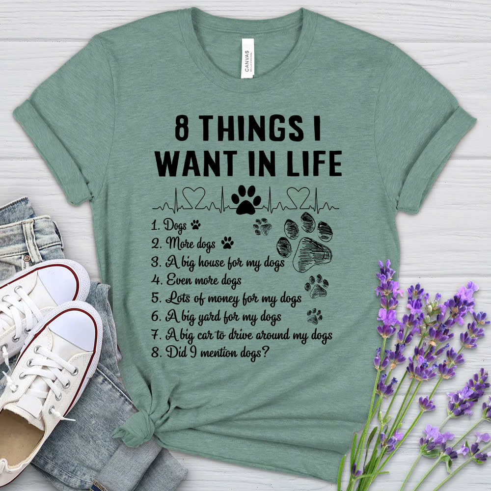 8 Things I Want In Life - Bella Canvas T-Shirt – Perfect Gift for Dog Lovers & Owners