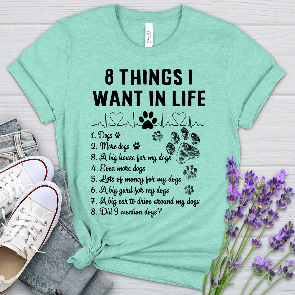 8 Things I Want In Life - Bella Canvas T-Shirt – Perfect Gift for Dog Lovers & Owners