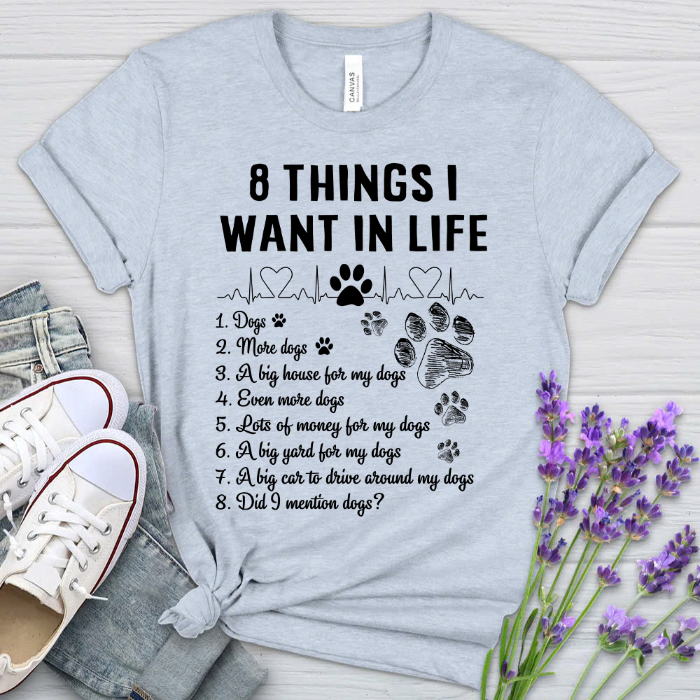 8 Things I Want In Life - Bella Canvas T-Shirt – Perfect Gift for Dog Lovers & Owners