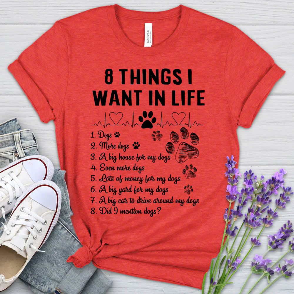 8 Things I Want In Life - Bella Canvas T-Shirt – Perfect Gift for Dog Lovers & Owners