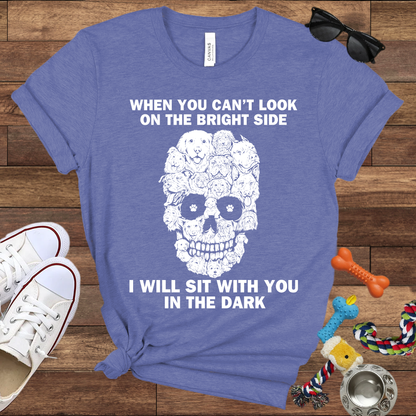When You Can't Look On The Bright Side Dogs Will Sit With You In The Dark - Bella Canvas TShirt - Gift For Dog Lovers