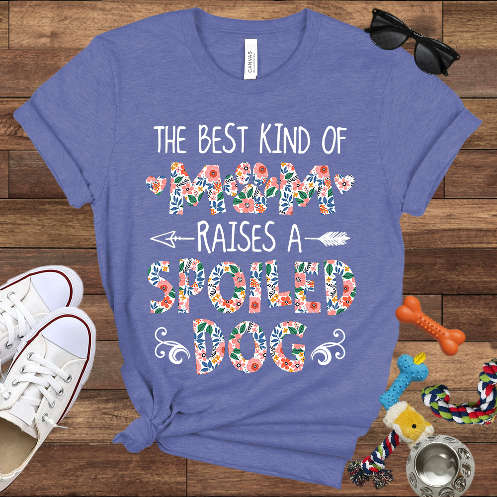 The Best Kind of Mom Raises a Spoiled Dog - Bella Canvas T-shirt - Gift For Dog Lovers