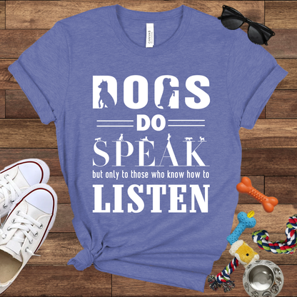 Dogs Do Speak But Only To Those Who Know How To Listen - Bella Canvas TShirt - Gift For Dog Lovers