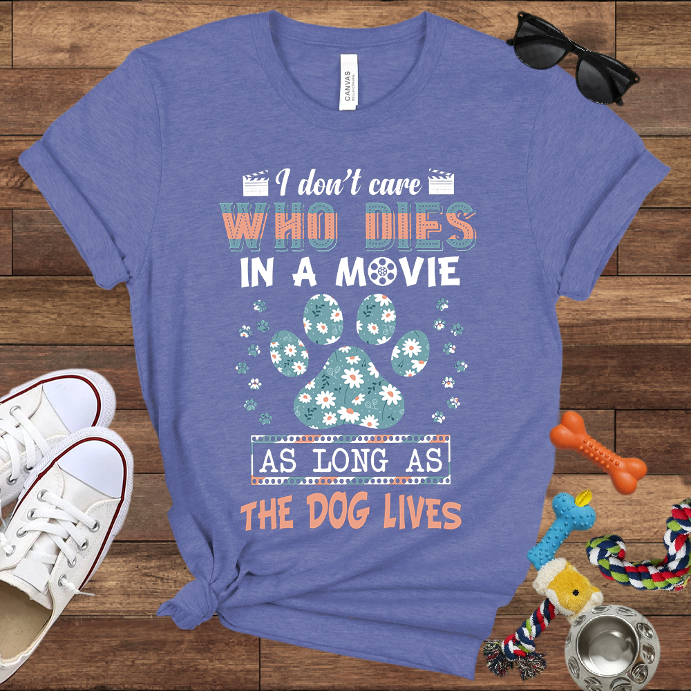 I Don't Care Who Dies In A Movie As Long As The Dog Lives - Funny Dog Lover Bella Canvas T-shirt