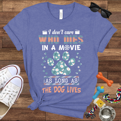 I Don't Care Who Dies In A Movie As Long As The Dog Lives - Funny Dog Lover Bella Canvas T-shirt