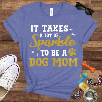 It Takes A Lot Of Sparkle To Be A Dog Mom - Bella Canvas TShirt - Gifts for Dog Mom