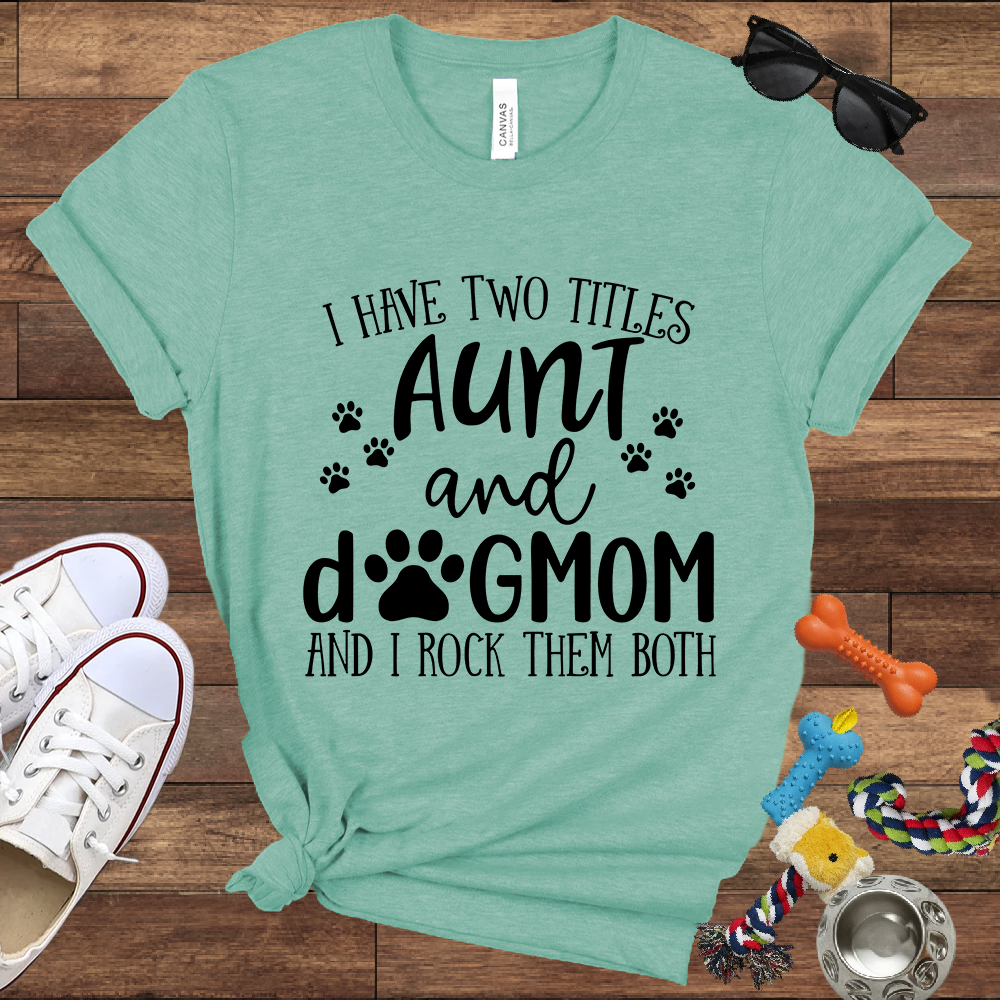 I Have Two Titles Aunt And Dog Mom And I Rock Them Both - Bella Canvas TShirt - Gifts for Dog Mom