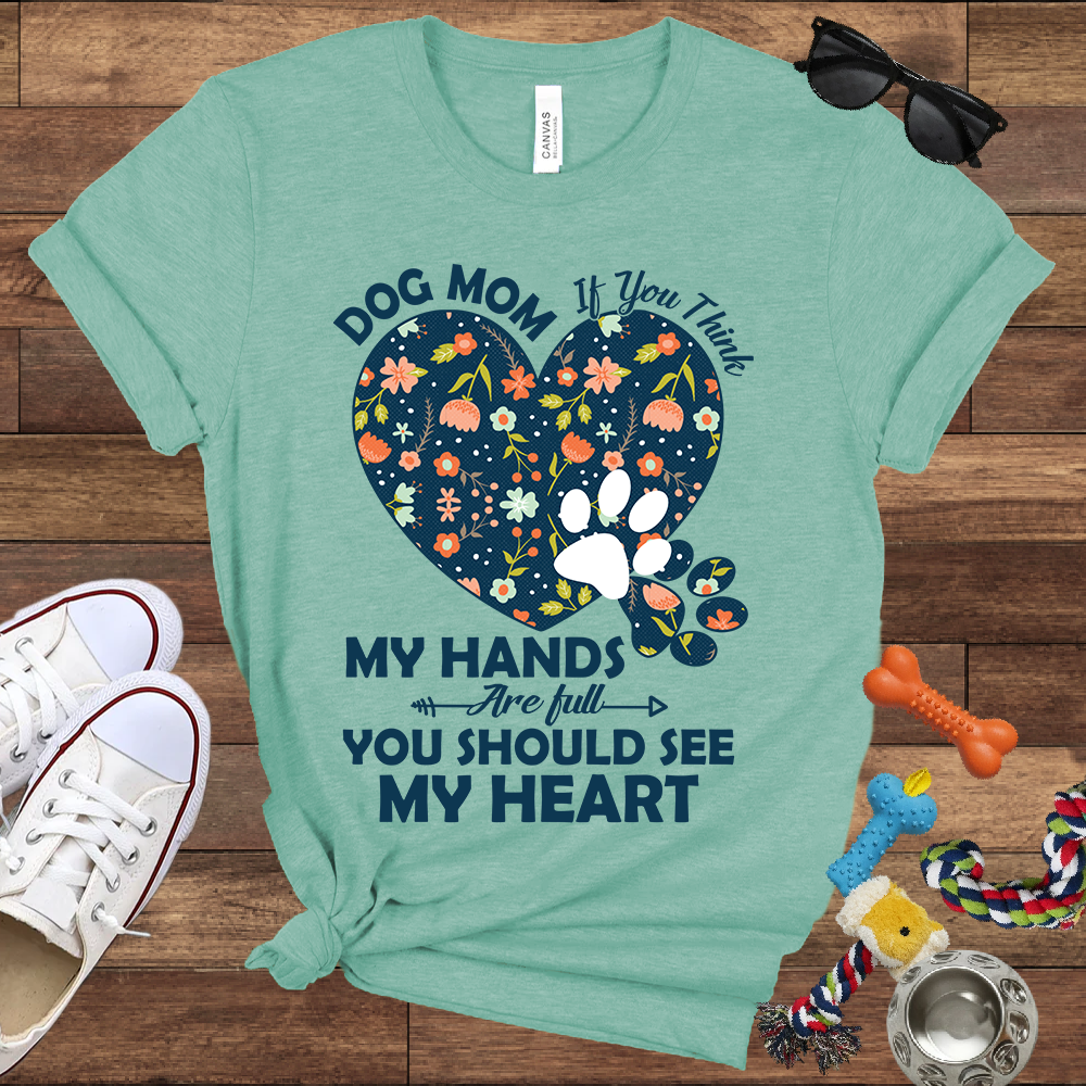 Dog Mom My Hands Are Full You Should See My Heart - Bella Canvas TShirt - Gift for Dog Mom