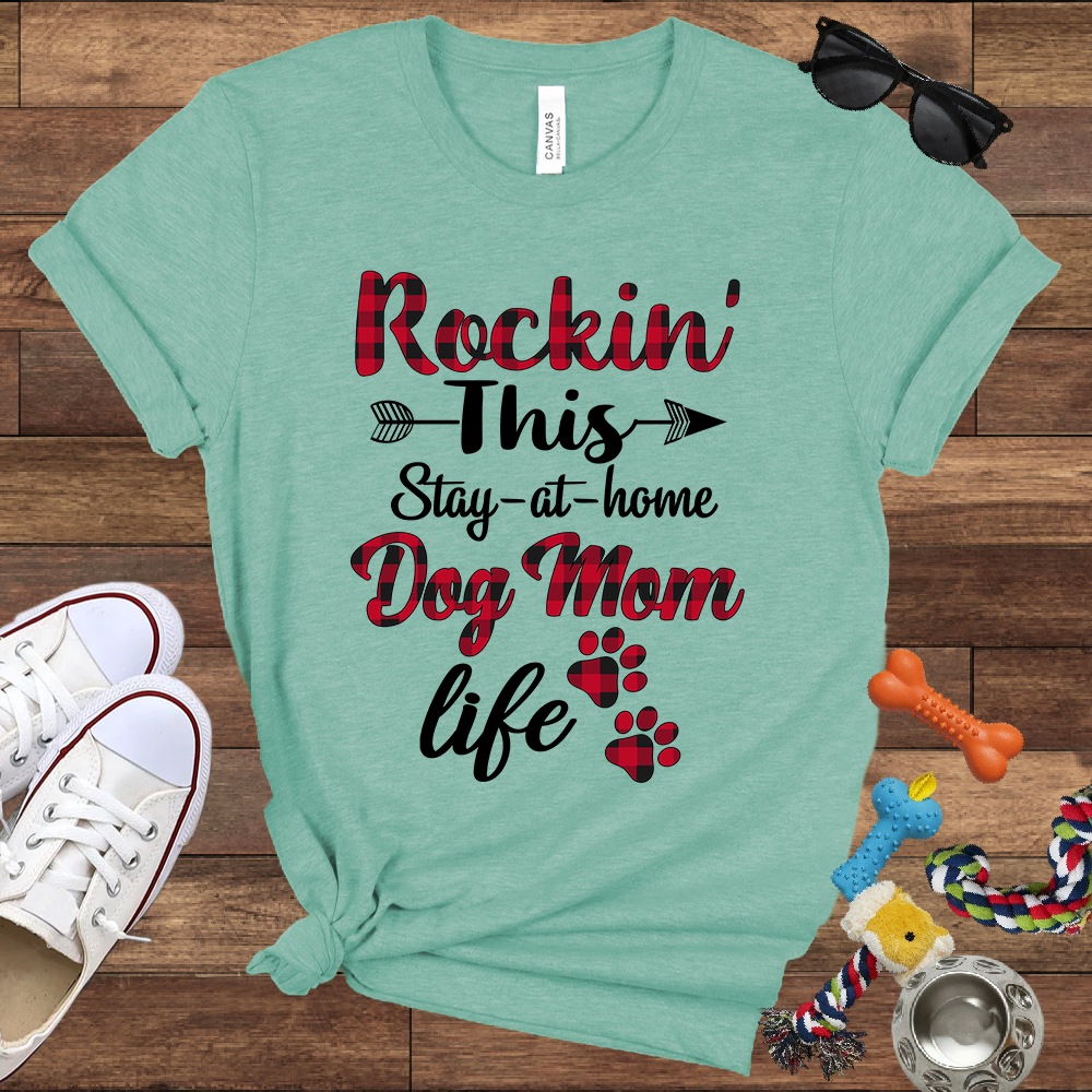 Rockin' This Stay-At-Home Dog Mom Life - Bella Canvas TShirt - Gift for Dog Mom