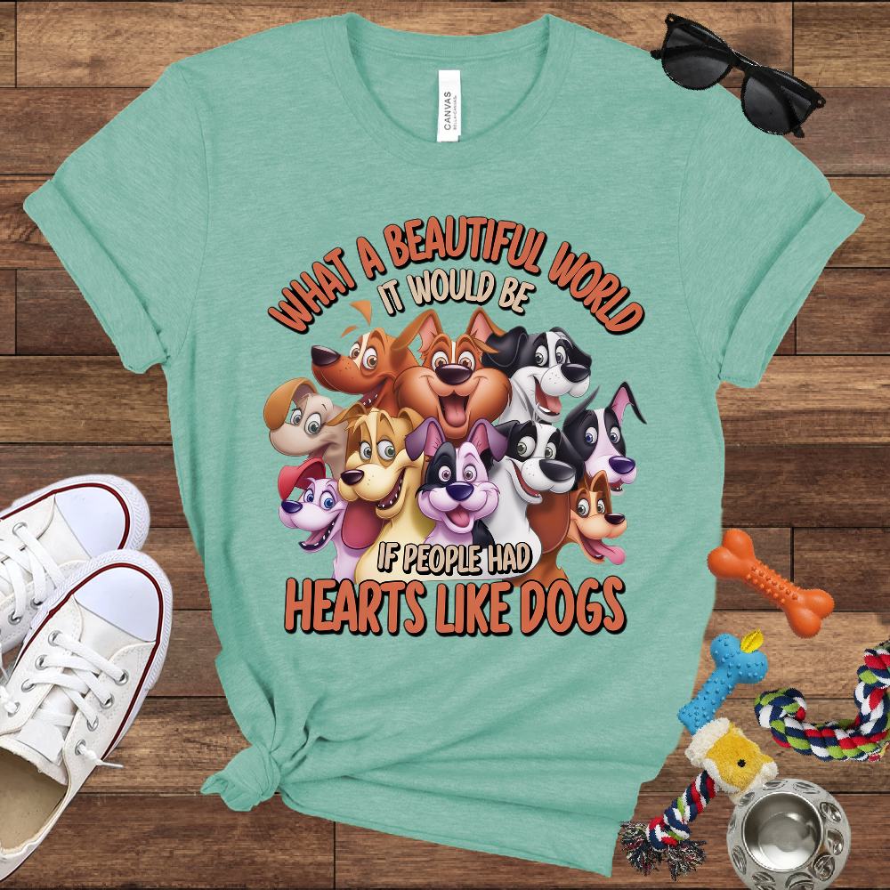 What A Beautiful World If People Had Hearts Like Dogs - Bella Canvas T-shirt: Great Gifts for Dog Lovers
