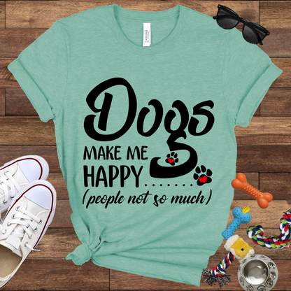 Dogs Make Me Happy People Not So Much - Bella Canvas TShirt - Gift For Dog Lovers