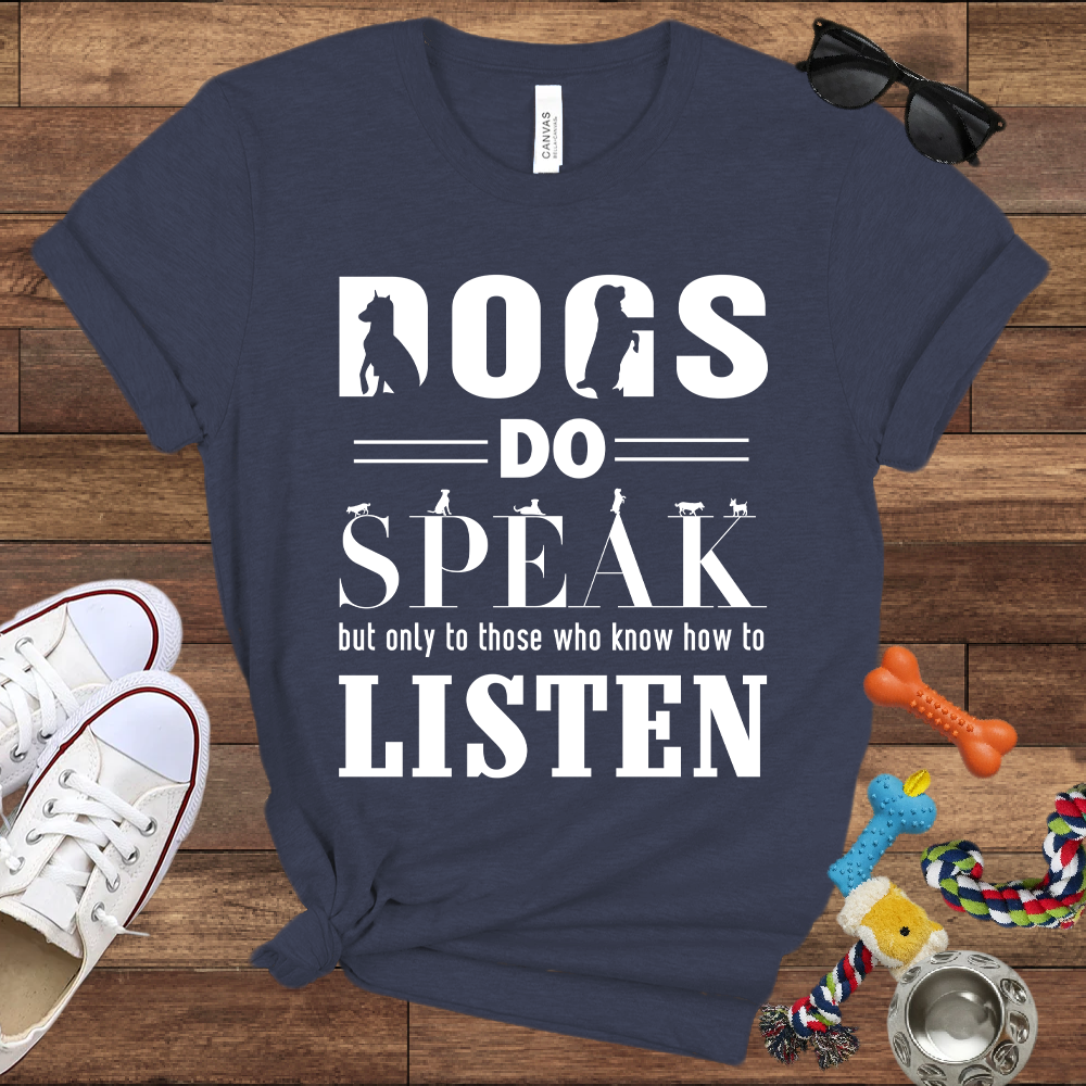 Dogs Do Speak But Only To Those Who Know How To Listen - Bella Canvas TShirt - Gift For Dog Lovers