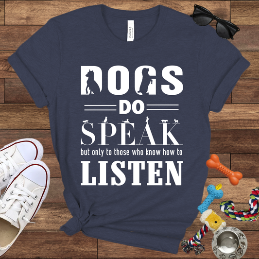 Dogs Do Speak But Only To Those Who Know How To Listen - Bella Canvas TShirt - Gift For Dog Lovers