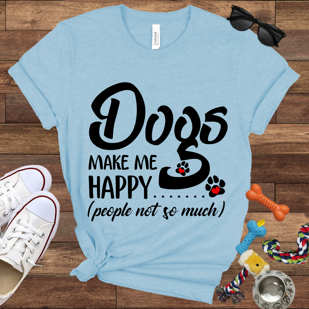 Dogs Make Me Happy People Not So Much - Bella Canvas TShirt - Gift For Dog Lovers