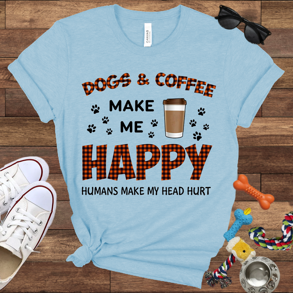 Dogs & Coffee Make Me Happy Humans Make My Head Hurt - Bella Canvas TShirt - Gift For Dog Lovers