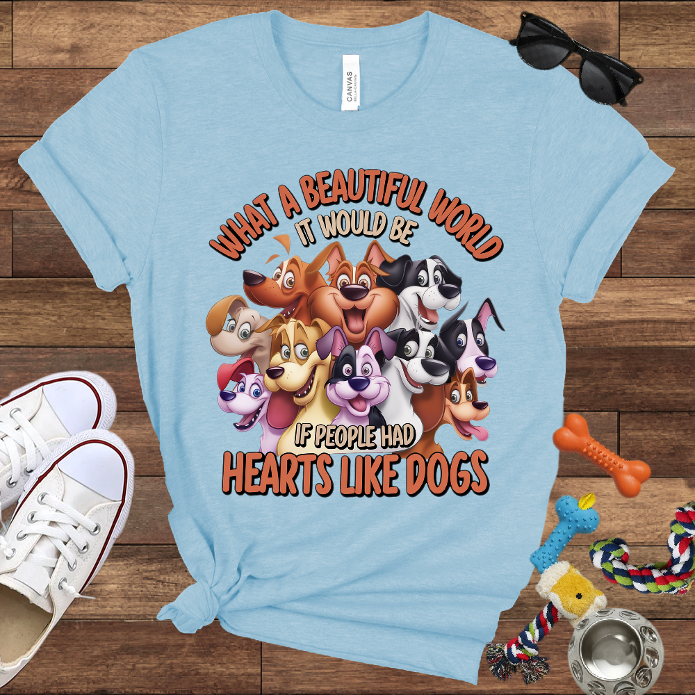 What A Beautiful World If People Had Hearts Like Dogs - Bella Canvas T-shirt: Great Gifts for Dog Lovers