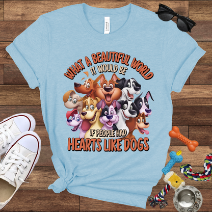 What A Beautiful World If People Had Hearts Like Dogs - Bella Canvas T-shirt: Great Gifts for Dog Lovers
