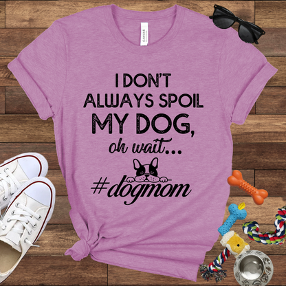 I Don't Always Spoil My Dog Oh Wait - Bella Canvas TShirt - Gift For Dog Mom