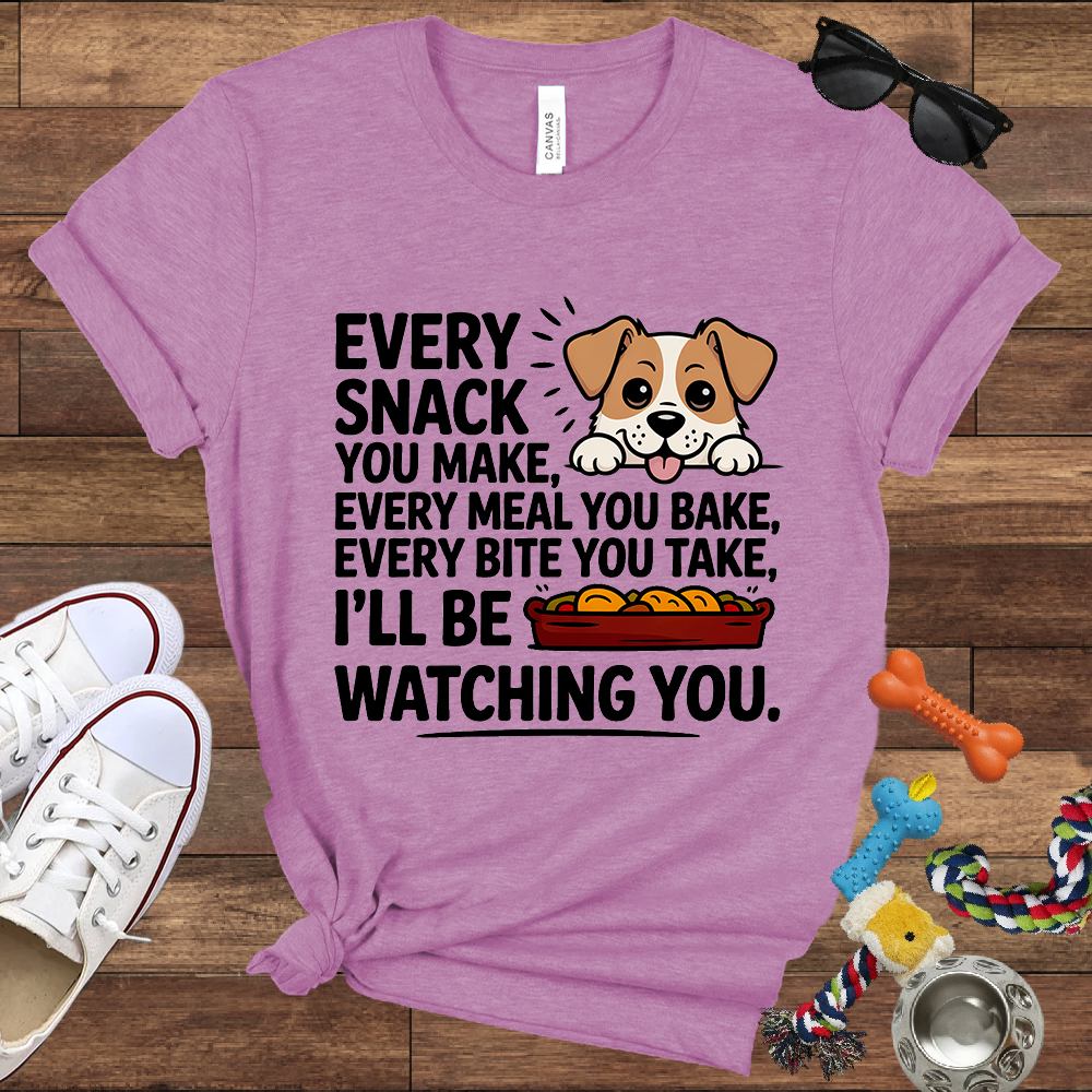 Every Snack You Make, Every Meal You Bake - Funny Dog Bella Canvas T-shirt: Great Gifts for Dog Owners