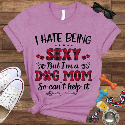 I Hate Being Sexy But I'm a Dog Mom So Can't Help It - Bella Canvas Tshirt - Gift For Dog Mom